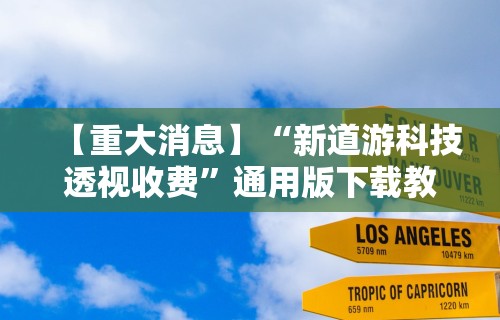 【重大消息】“新道游科技透视收费”通用版下载教程