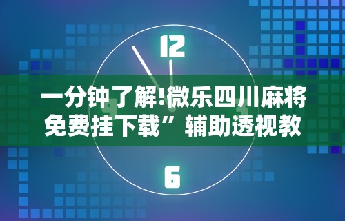 一分钟了解!微乐四川麻将免费挂下载”辅助透视教程