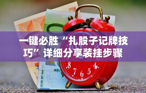 一键必胜“扎股子记牌技巧”详细分享装挂步骤
