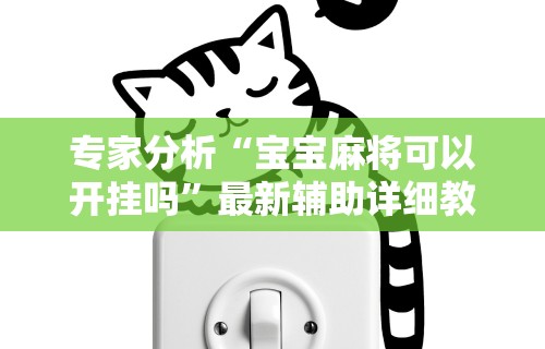 专家分析“宝宝麻将可以开挂吗”最新辅助详细教程