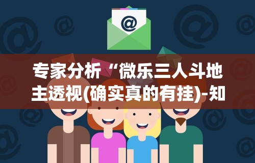 专家分析“微乐三人斗地主透视(确实真的有挂)-知乎 专家分析“微乐三人斗地主透视(确实真的有挂)-知乎