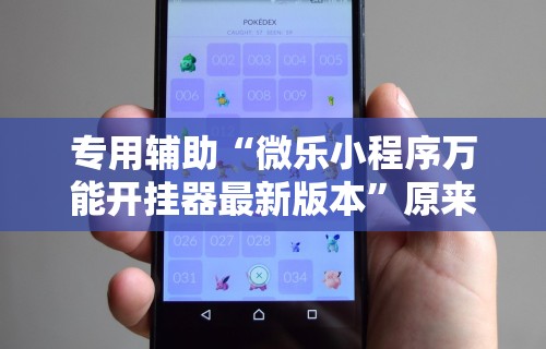 专用辅助“微乐小程序万能开挂器最新版本”原来有神器下载!