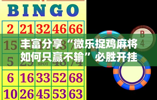 丰富分享“微乐捉鸡麻将如何只赢不输”必胜开挂神器