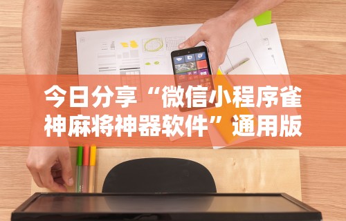 今日分享“微信小程序雀神麻将神器软件”通用版下载教程