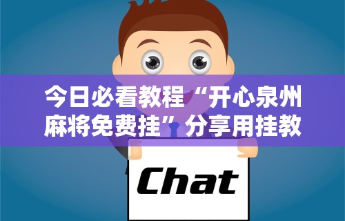 今日必看教程“开心泉州麻将免费挂	”分享用挂教程