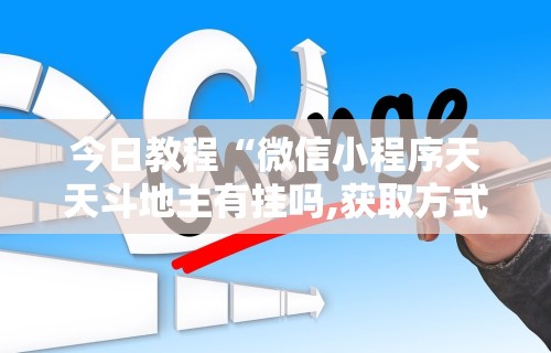 今日教程“微信小程序天天斗地主有挂吗,获取方式分享	”分享辅助外挂教程