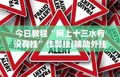 今日教程“网上十三水有没有挂”作弊挂(辅助外挂+教程)