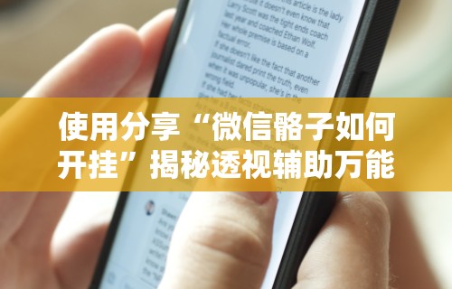 使用分享“微信骼子如何开挂	”揭秘透视辅助万能挂用法