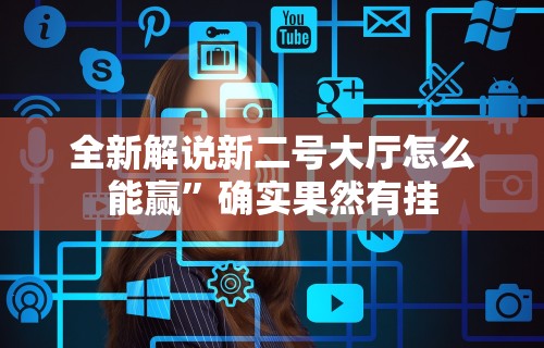 全新解说新二号大厅怎么能赢	”确实果然有挂