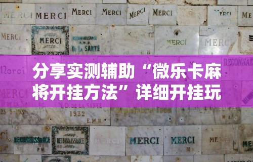 分享实测辅助“微乐卡麻将开挂方法	”详细开挂玩法