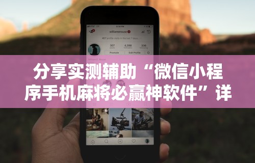 分享实测辅助“微信小程序手机麻将必赢神软件	”详细开挂教程