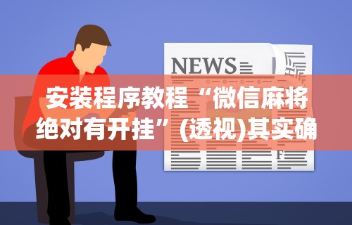 安装程序教程“微信麻将绝对有开挂”(透视)其实确实有挂