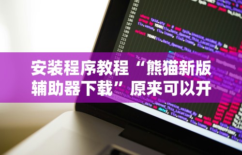 安装程序教程“熊猫新版辅助器下载	”原来可以开挂