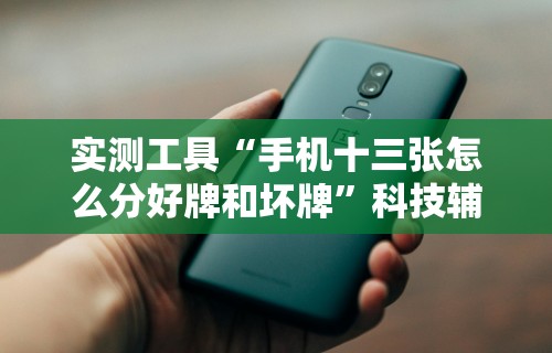 实测工具“手机十三张怎么分好牌和坏牌	”科技辅助神器手机版