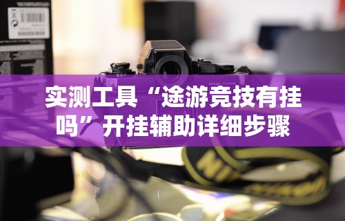 实测工具“途游竞技有挂吗”开挂辅助详细步骤
