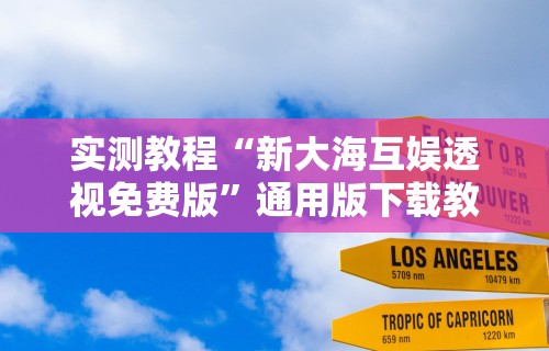 实测教程“新大海互娱透视免费版”通用版下载教程