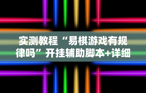 实测教程“易棋游戏有规律吗	”开挂辅助脚本+详细开挂安装教程