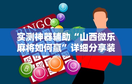 实测神器辅助“山西微乐麻将如何赢	”详细分享装挂步骤