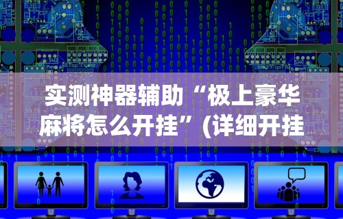 实测神器辅助“极上豪华麻将怎么开挂”(详细开挂教程)