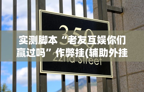 实测脚本“老友互娱你们赢过吗”作弊挂(辅助外挂+