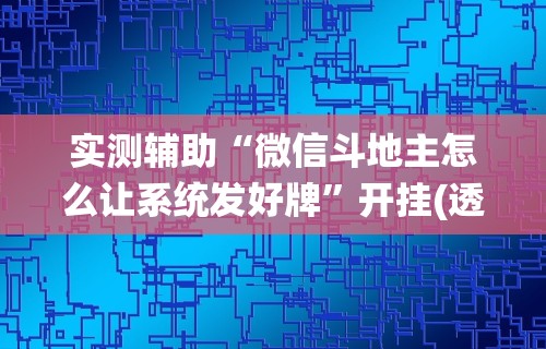 实测辅助“微信斗地主怎么让系统发好牌”开挂(透视)辅助教程