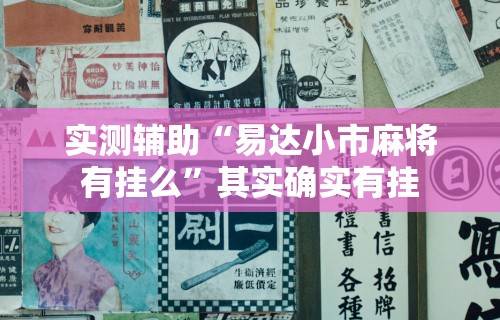 实测辅助“易达小市麻将有挂么”其实确实有挂