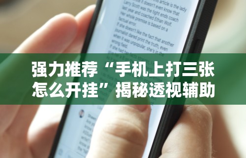 强力推荐“手机上打三张怎么开挂	”揭秘透视辅助万能挂用法