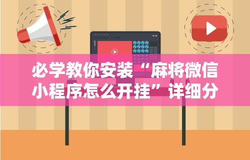 必学教你安装“麻将微信小程序怎么开挂”详细分享装挂