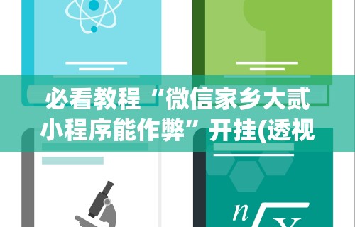 必看教程“微信家乡大贰小程序能作弊	”开挂(透视)辅助教程