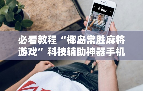 必看教程“椰岛常胜麻将游戏	”科技辅助神器手机版教程