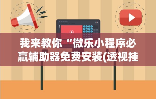 我来教你“微乐小程序必赢辅助器免费安装(透视挂真的假的) 我来教你“微乐小程序必赢辅助器免费安装(透视挂真的假的)