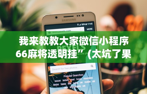 我来教教大家微信小程序66麻将透明挂”(太坑了果然有挂)