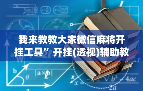 我来教教大家微信麻将开挂工具”开挂(透视)辅助教程