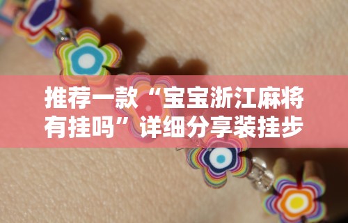 推荐一款“宝宝浙江麻将有挂吗	”详细分享装挂步骤