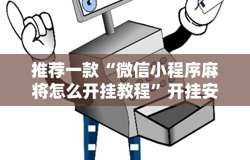 推荐一款“微信小程序麻将怎么开挂教程	”开挂安装教程