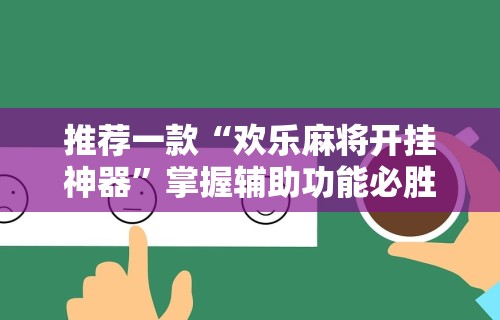 推荐一款“欢乐麻将开挂神器	”掌握辅助功能必胜规则