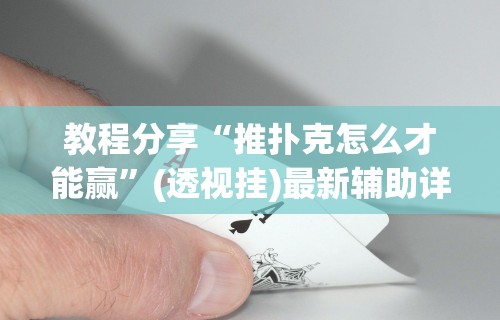 教程分享“推扑克怎么才能赢”(透视挂)最新辅助详细教程
