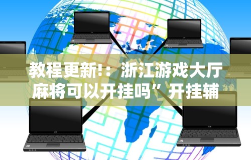教程更新!：浙江游戏大厅麻将可以开挂吗”开挂辅助详细步骤