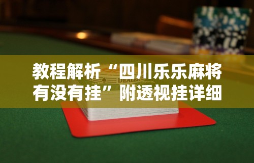 教程解析“四川乐乐麻将有没有挂	”附透视挂详细教程