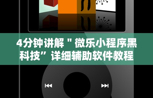 4分钟讲解＂微乐小程序黑科技”详细辅助软件教程