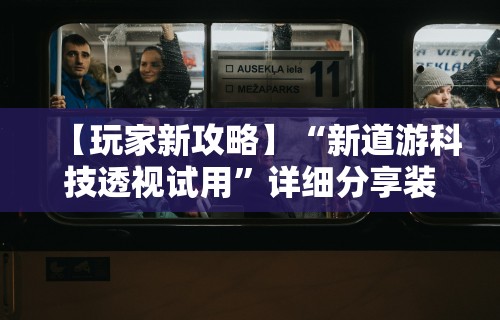 【玩家新攻略】“新道游科技透视试用”详细分享装挂