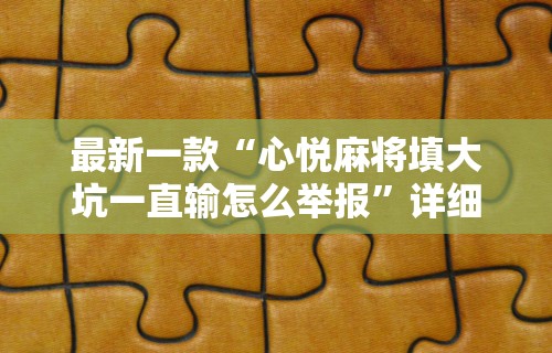 最新一款“心悦麻将填大坑一直输怎么举报”详细分享装挂