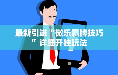 最新引进“微乐赢牌技巧”详细开挂玩法
