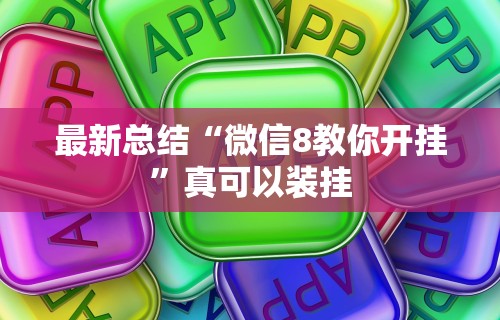 最新总结“微信8教你开挂”真可以装挂