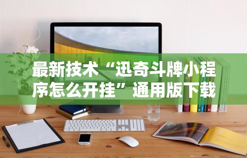 最新技术“迅奇斗牌小程序怎么开挂	”通用版下载教程!