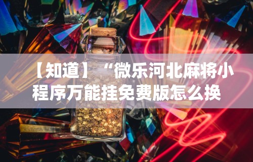 【知道】“微乐河北麻将小程序万能挂免费版怎么换头像	”开挂(透视)辅助教程