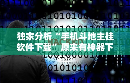 独家分析“手机斗地主挂软件下载”原来有神器下载！