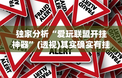 独家分析“爱玩联盟开挂神器”(透视)其实确实有挂
