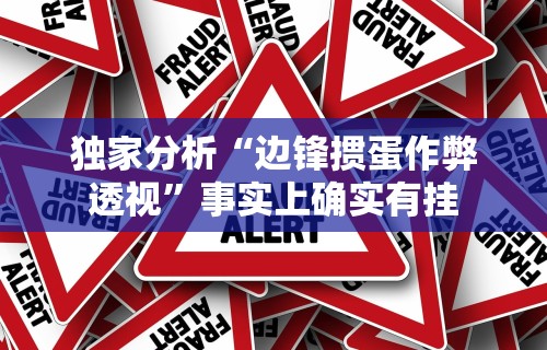 独家分析“边锋掼蛋作弊透视”事实上确实有挂