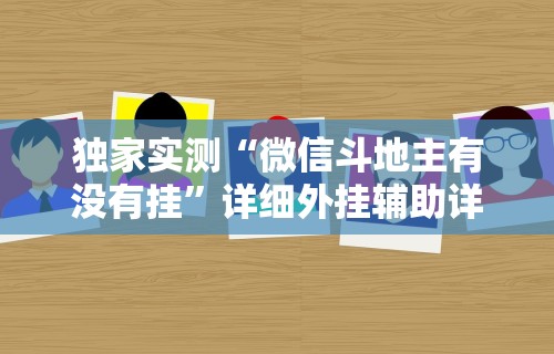 独家实测“微信斗地主有没有挂”详细外挂辅助详细教程